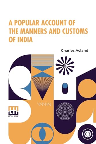 A Popular Account Of The Manners And Customs Of India von Lector House