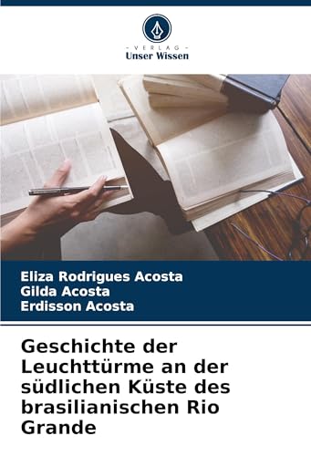 Geschichte der Leuchttürme an der südlichen Küste des brasilianischen Rio Grande von Verlag Unser Wissen