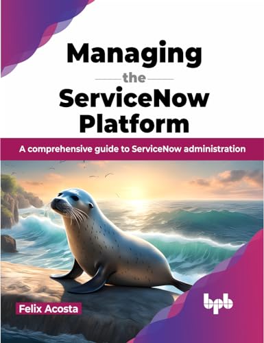 Managing the ServiceNow Platform: A comprehensive guide to ServiceNow administration (English Edition) von BPB Publications