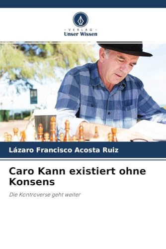 Caro Kann existiert ohne Konsens: Die Kontroverse geht weiter von Verlag Unser Wissen