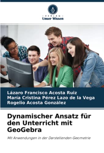 Dynamischer Ansatz für den Unterricht mit GeoGebra: Mit Anwendungen in der Darstellenden Geometrie