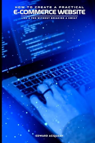 How To Create A Practical E-Commerce Website: Like A Pro Without Breaking A Sweat How To Create A Practical E-Commerce Website: Like A Pro Without Breaking A Sweat von Amz Publisher