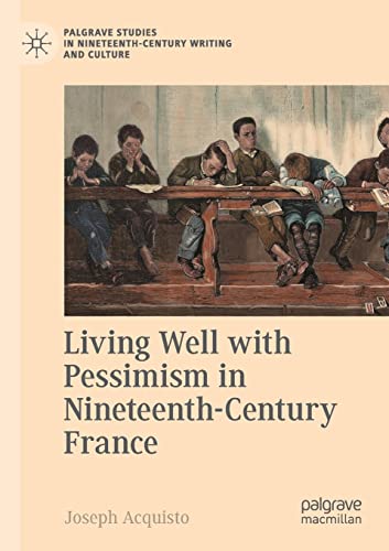 Living Well with Pessimism in Nineteenth-Century France (Palgrave Studies in Nineteenth-Century Writing and Culture) von Palgrave Macmillan