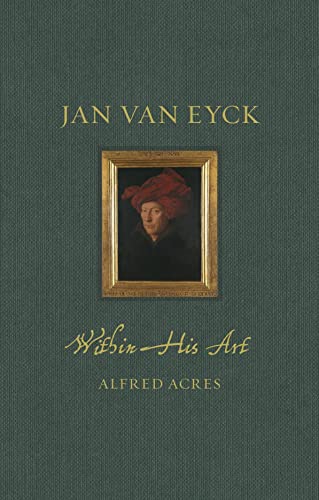 Jan Van Eyck Within His Art (Renaissance Lives)