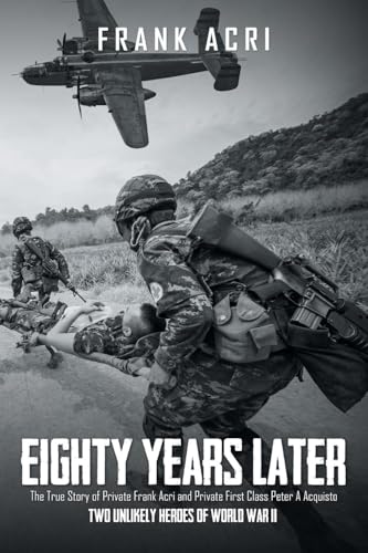 Eighty Years Later: The True Story of Private Frank Acri and Private First Class Peter A Acquisto-- Two Unlikely Heroes of World War II Eighty Years Later: The True Story of Private Frank Acri and Private First Class Peter A Acquisto-- Two Unlikely Heroes of World War II von Writers Republic LLC