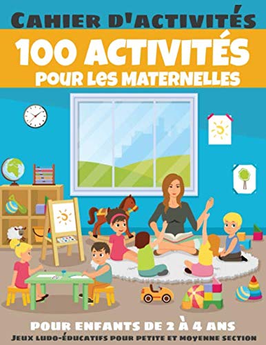 100 ACTIVITÉS pour les MATERNELLES - Cahier d'activités pour enfants de 2 à 4 ans - Jeux ludo-éducatifs pour petite et moyenne section