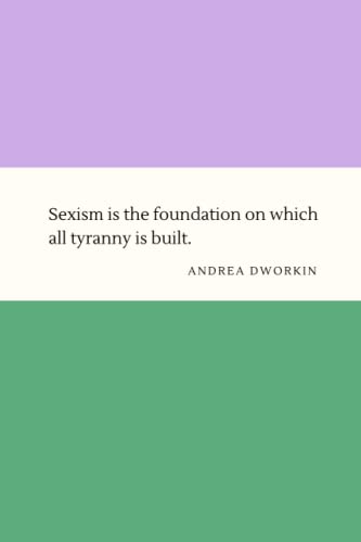 Sexism in the Foundation on Which All Tyranny Is Built: Notebook with Feminist Quote | Lined with 100 Pages