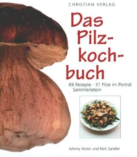 Das Pilzkochbuch: 69 Rezepte, 31 Pilze im Porträt, Sammlerlatein