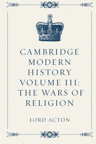Cambridge Modern History Volume III: The Wars of Religion von CreateSpace Independent Publishing Platform