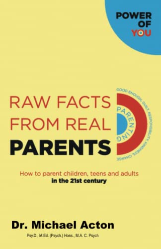 Raw Facts From Real Parents: How To Parent Children, Teens and Adults in the 21st Century (Power Of You)