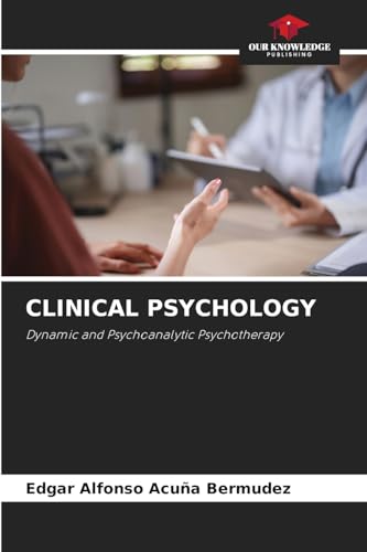 CLINICAL PSYCHOLOGY: Dynamic and Psychoanalytic Psychotherapy von Our Knowledge Publishing