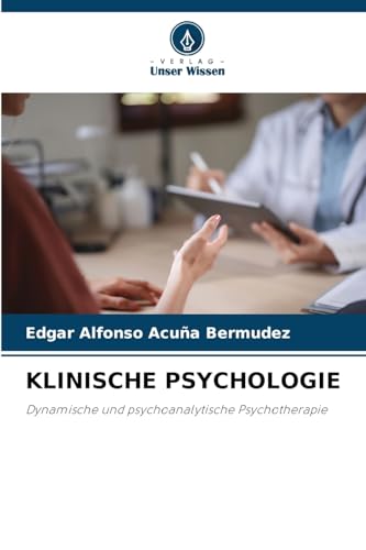 KLINISCHE PSYCHOLOGIE: Dynamische und psychoanalytische Psychotherapie von Verlag Unser Wissen