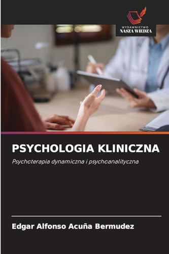PSYCHOLOGIA KLINICZNA: Psychoterapia dynamiczna i psychoanalityczna von Wydawnictwo Nasza Wiedza