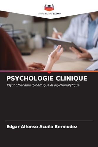 PSYCHOLOGIE CLINIQUE: Psychothérapie dynamique et psychanalytique von Editions Notre Savoir