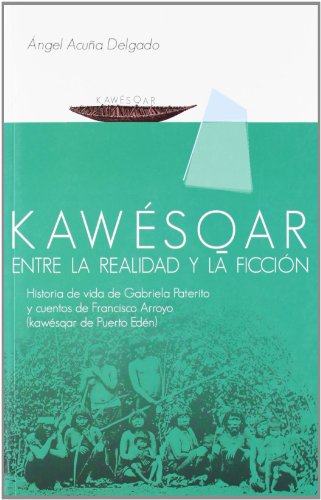 Kawésqar : entre la realidad y la ficción : historia de vida de Gabriela Paterito y cuentos de Francisco Arroyo (kawésqar de Puerto Edén) (Fuera de Colección) von Editorial Universidad de Granada