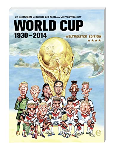 World Cup 1930-2014 (Weltmeister Edition): Die illustrierte Geschichte der Fußball Weltmeisterschaft