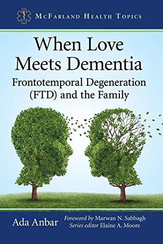 When Love Meets Dementia: Frontotemporal Degeneration (FTD) and the Family (Mcfarland Health Topics) von McFarland