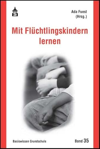 Mit Flüchtlingskindern lernen: Anregungen und Projekte aus der Praxis (Basiswissen Grundschule)