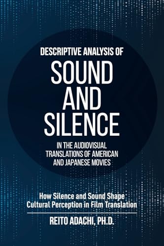 Descriptive Analysis of Sound and Silence in the Audiovisual Translations of American and Japanese Movies: How Silence and Sound Shape Cultural Perception in Film Translation von Brown Walker Press