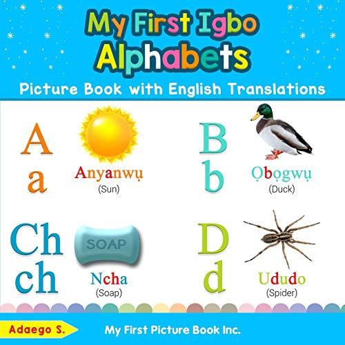 My First Igbo Alphabets Picture Book with English Translations: Bilingual Early Learning & Easy Teaching Igbo Books for Kids (Teach & Learn Basic Igbo words for Children, Band 1)