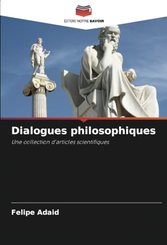 Dialogues philosophiques: Une collection d'articles scientifiques von Editions Notre Savoir