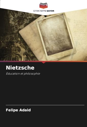 Nietzsche: Éducation et philosophie von Editions Notre Savoir
