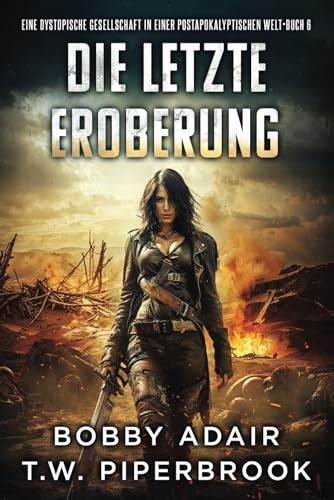 Die letzte Eroberung: Eine dystopische Gesellschaft in einer postapokalyptischen Welt (Die letzten Überlebenden, Band 6)