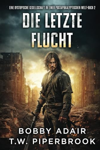 Die letzte Flucht: Eine dystopische Gesellschaft in einer postapokalyptischen Welt (Die letzten Überlebenden, Band 2)