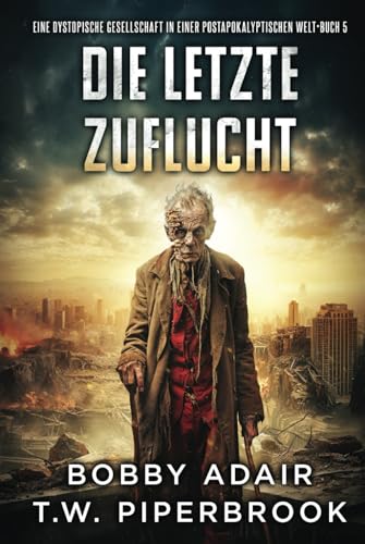 Die letzte Zuflucht: Eine dystopische Gesellschaft in einer postapokalyptischen Welt (Die letzten Überlebenden, Band 5) von Independently published