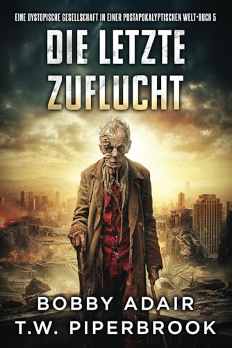 Die letzte Zuflucht: Eine dystopische Gesellschaft in einer postapokalyptischen Welt (Die letzten Überlebenden, Band 5)