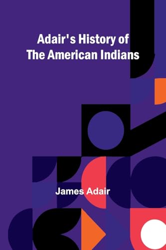Adair's History of the American Indians von Alpha Edition