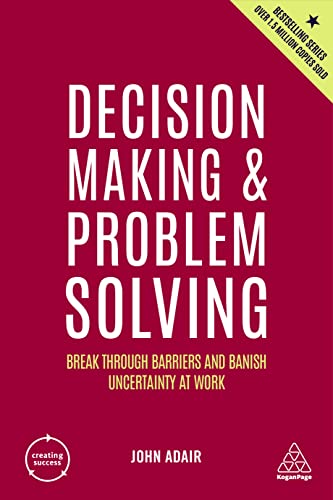 Decision Making and Problem Solving: Break Through Barriers and Banish Uncertainty at Work (Creating Success, Band 8)