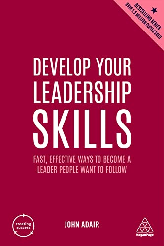 Develop Your Leadership Skills: Fast, Effective Ways to Become a Leader People Want to Follow (Creating Success, Band 6)