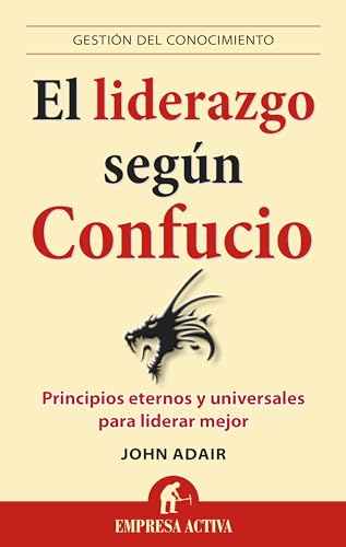 El Liderazgo Segun Confucio: Principios Eternos y Universales Para Liderar Mejor = Leadership According to Confucius (Gestión del conocimiento) von Empresa Activa