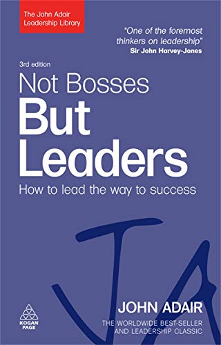 Not Bosses But Leaders: How to Lead the Way to Success (The John Adair Leadership Library)