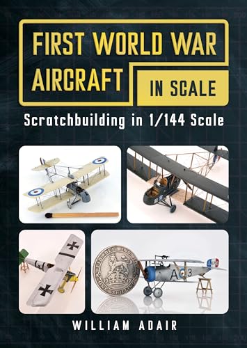 First World War Aircraft in Scale: Scratchbuilding in 1/144 Scale von Fonthill Media Ltd