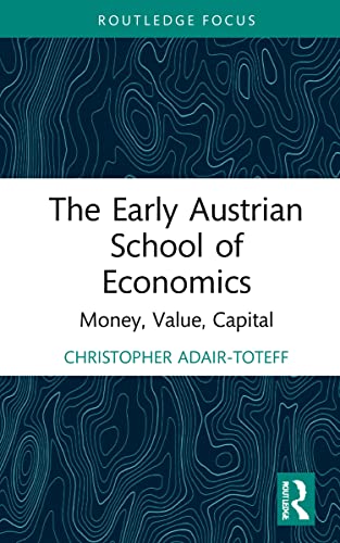 The Early Austrian School of Economics: Money, Value, Capital (Routledge Studies in Social and Political Thought) von Routledge