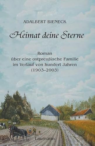 Heimat deine Sterne: Roman über eine ostpreußische Familie im Verlauf von hundert Jahren (1903-2003)