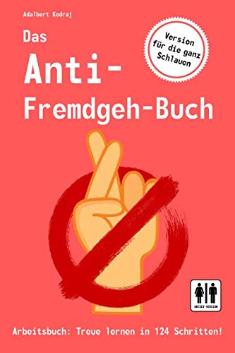 Das Anti-Fremdgeh-Buch - Arbeitsbuch: Treue lernen in 124 Schritten: Unisex-Version, Version für die ganz Schlauen von Independently published