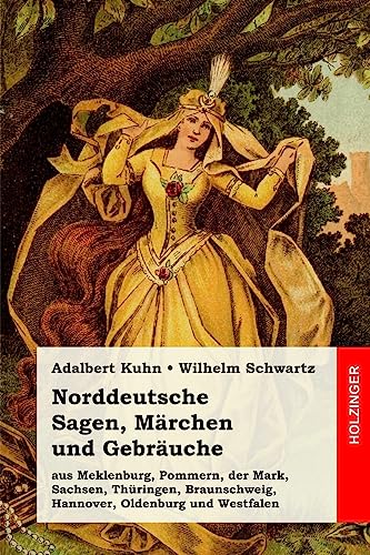 Norddeutsche Sagen, Märchen und Gebräuche: aus Meklenburg, Pommern, der Mark, Sachsen, Thüringen, Braunschweig, Hannover, Oldenburg und Westfalen von CREATESPACE