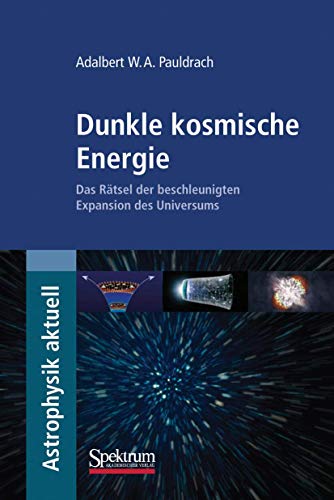Dunkle kosmische Energie: Das Rätsel der beschleunigten Expansion des Universums (Astrophysik aktuell) von Spektrum Akademischer Verlag