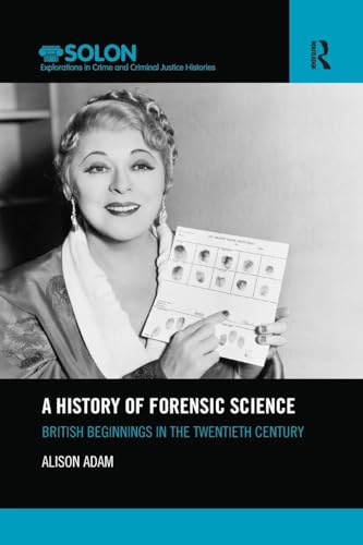 A History of Forensic Science: British beginnings in the twentieth century (Routledge SOLON Explorations in Crime and Criminal Justice Histories, 8, Band 8) von Routledge