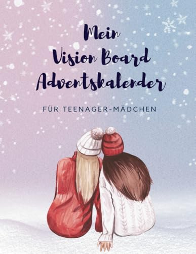 Vision Board Adventskalender für Teenager-Mädchen: Der Adventskalender zum Manifestieren deiner Wünsche, Ziele und Bedürfnisse - mit Cliparts, Bildern, Texten und Reflektionsfragen