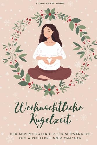 Weihnachtliche Kugelzeit: Der besondere Adventskalender für Schwangere zum Ausfüllen und Mitmachen von Independently published