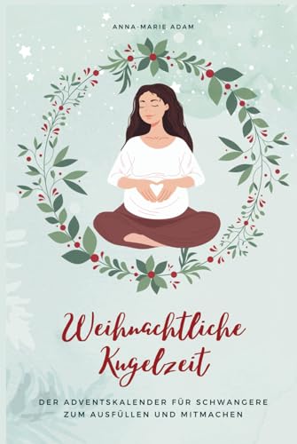 Weihnachtliche Kugelzeit: Der besondere Adventskalender für Schwangere zum Ausfüllen und Mitmachen von Independently published