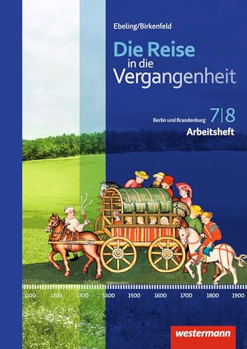 Die Reise in die Vergangenheit - Ausgabe 2017 für Berlin und Brandenburg: Arbeitsheft 7 / 8 Die Reise in die Vergangenheit - Ausgabe 2017 für Berlin und Brandenburg: Arbeitsheft 7 / 8