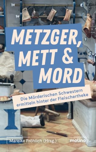 Metzger, Mett & Mord: Die Mörderischen Schwestern ermitteln hinter der Fleischertheke: Die Mörderischen Schwestern ermitteln hinter der Fleischertheke ... Böblingen (Edition Deutsches Fleischermuseum) von Molino Verlag GmbH