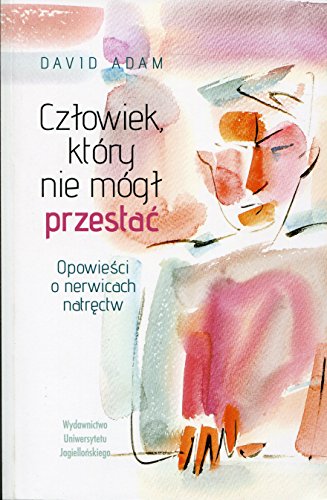 Czlowiek, ktory nie mogl przestac: Opowieści o nerwicach natręctw Czlowiek, ktory nie mogl przestac: Opowieści o nerwicach natręctw von Wydawnictwo Uniwersytetu Jagiellonskiego