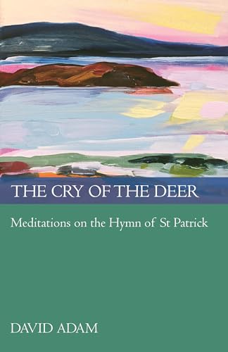 The Cry of the Deer: Meditations on the Hymn of St Patrick