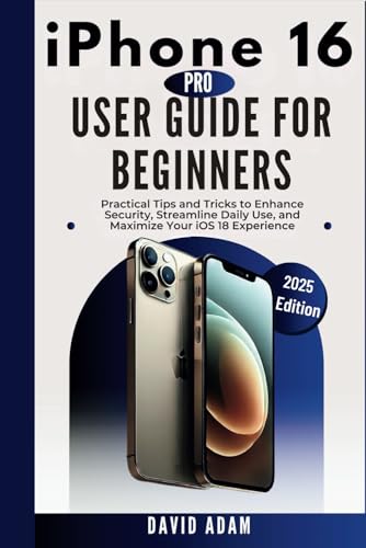 iPhone 16 Pro User Guide for Beginners: Practical Tips and Tricks to Enhance Security, Streamline Daily Use, and Maximize Your iOS 18 Experience von Independently published